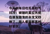 今天刷每日吃瓜真的气抖冷！被锤的某位大佬在朋友圈发的长文又秒删了，路人看完都直呼好家伙。